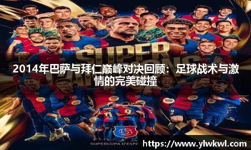 2014年巴萨与拜仁巅峰对决回顾：足球战术与激情的完美碰撞