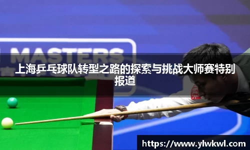 上海乒乓球队转型之路的探索与挑战大师赛特别报道