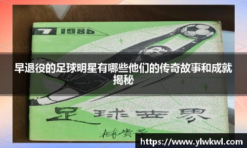 早退役的足球明星有哪些他们的传奇故事和成就揭秘